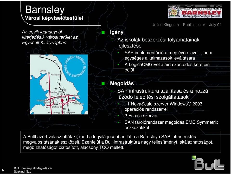 telepítési szolgáltatások 11 NovaScale szerver Windows 2003 operációs rendszerrel 2 Escala szerver SAN tárolórendszer megoldás EMC Symmetrix eszközökkel A Bullt azért választották ki, mert a