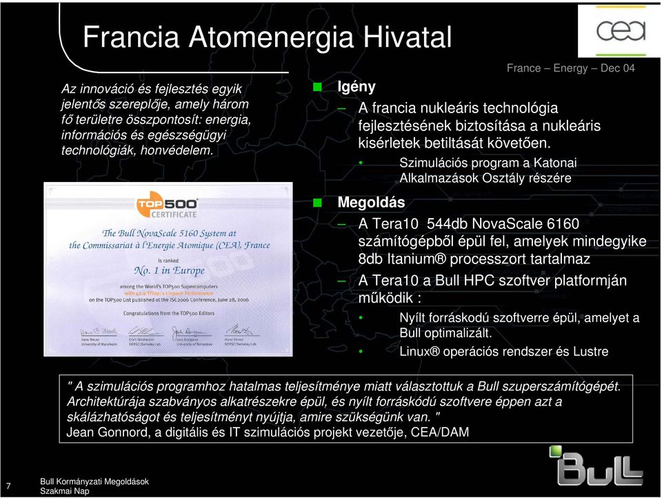 Szimulációs program a Katonai Alkalmazások Osztály részére Megoldás A Tera10 544db NovaScale 6160 számítógépből épül fel, amelyek mindegyike 8db Itanium processzort tartalmaz A Tera10 a Bull HPC