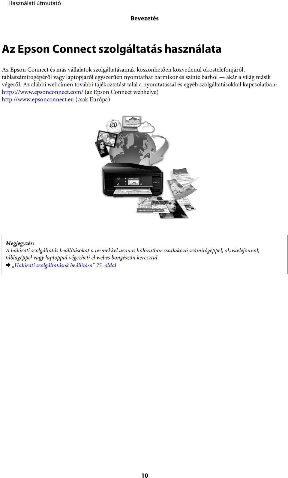 Az alábbi webcímen további tájékoztatást talál a nyomtatással és egyéb szolgáltatásokkal kapcsolatban: https://www.epsonconnect.com/ (az Epson Connect webhelye) http://www.