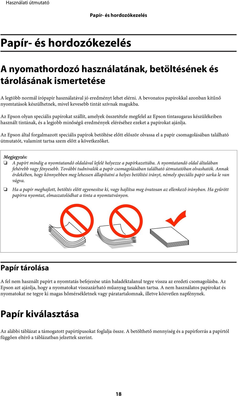 Az Epson olyan speciális papírokat szállít, amelyek összetétele megfelel az Epson tintasugaras készülékeiben használt tintának, és a legjobb minőségű eredmények eléréséhez ezeket a papírokat ajánlja.