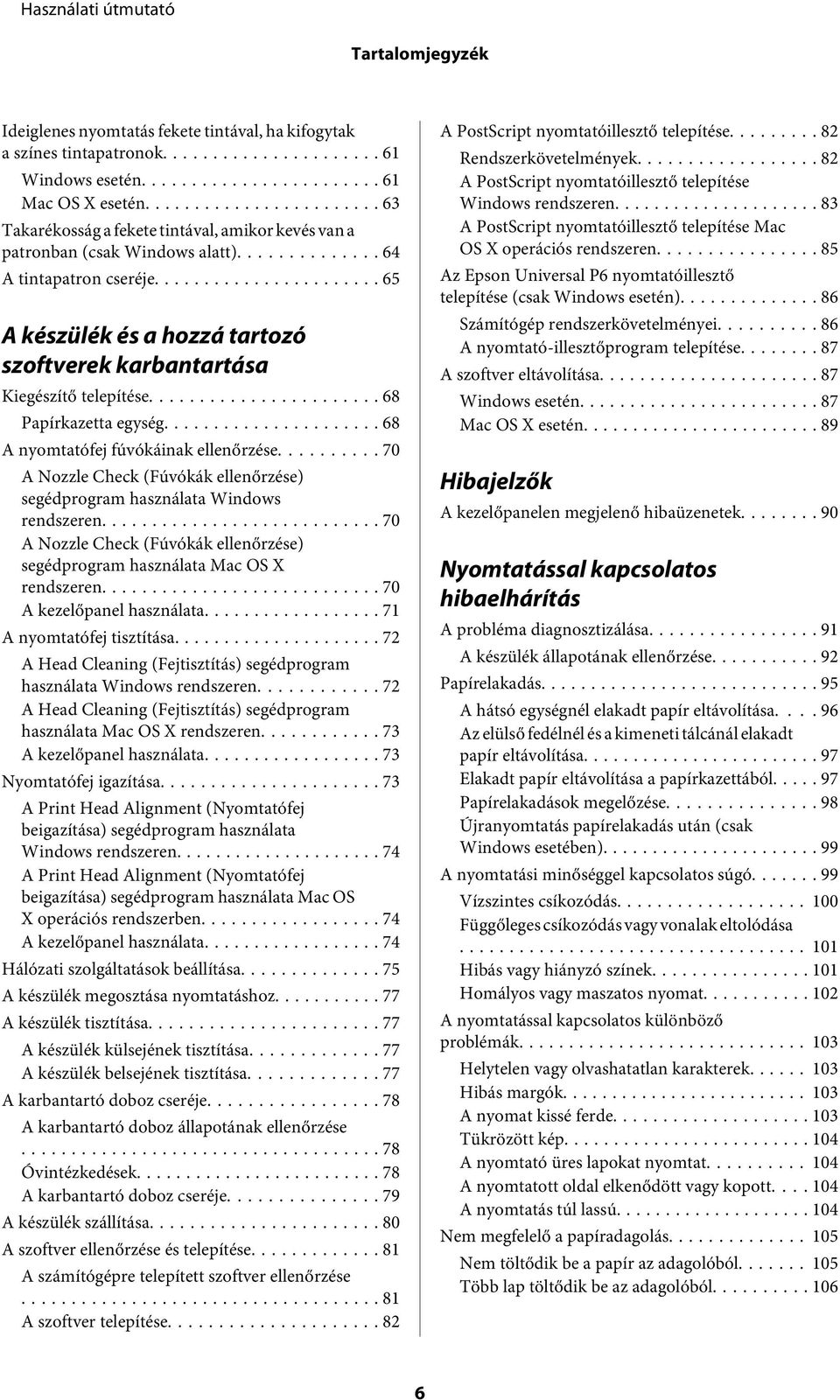 .. 68 Papírkazetta egység... 68 A nyomtatófej fúvókáinak ellenőrzése... 70 A Nozzle Check (Fúvókák ellenőrzése) segédprogram használata Windows rendszeren.