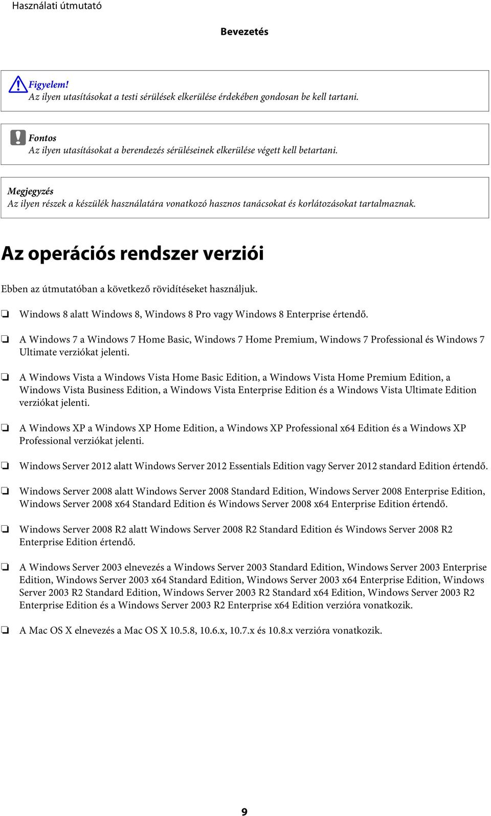 Windows 8 alatt Windows 8, Windows 8 Pro vagy Windows 8 Enterprise értendő. A Windows 7 a Windows 7 Home Basic, Windows 7 Home Premium, Windows 7 Professional és Windows 7 Ultimate verziókat jelenti.