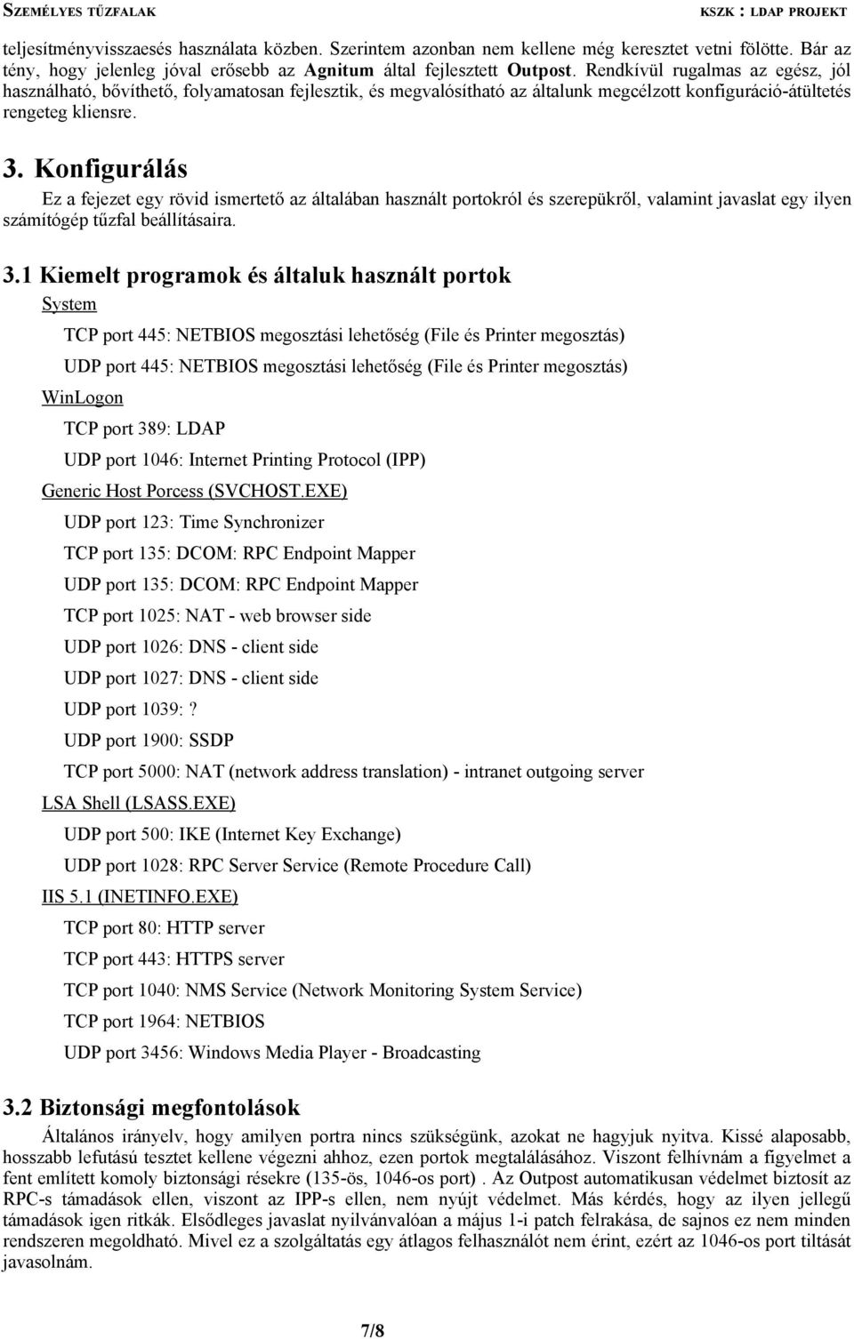 Konfigurálás Ez a fejezet egy rövid ismertető az általában használt portokról és szerepükről, valamint javaslat egy ilyen számítógép tűzfal beállításaira. 3.