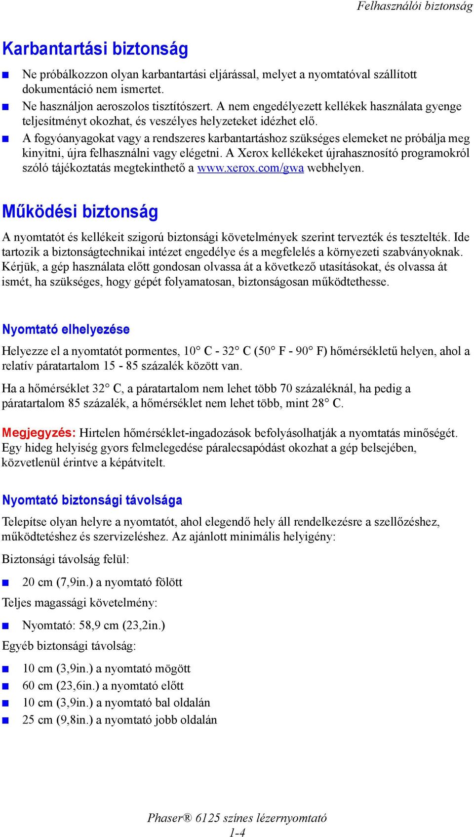 A fogyóanyagokat vagy a rendszeres karbantartáshoz szükséges elemeket ne próbálja meg kinyitni, újra felhasználni vagy elégetni.