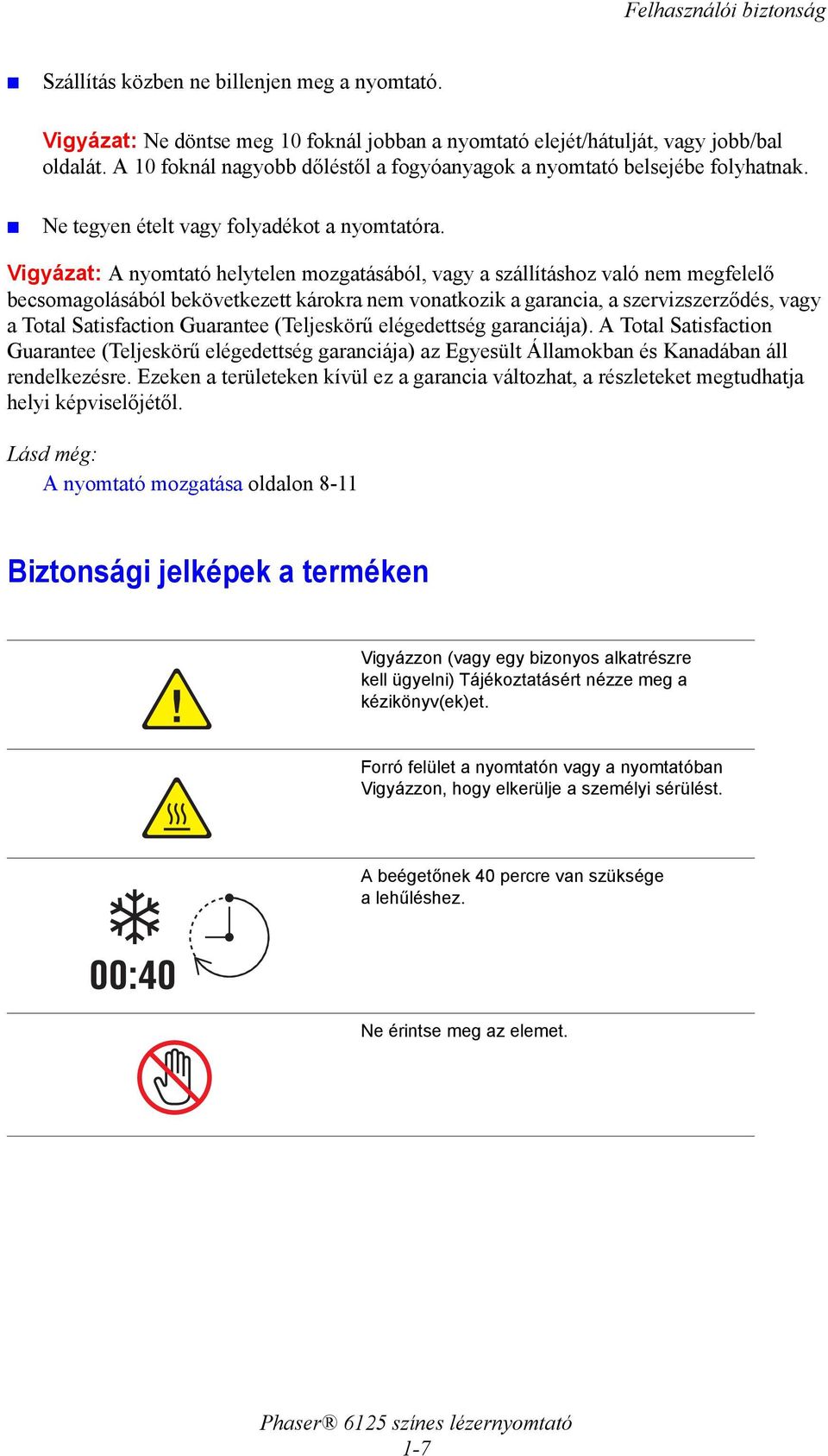 Vigyázat: A nyomtató helytelen mozgatásából, vagy a szállításhoz való nem megfelelő becsomagolásából bekövetkezett károkra nem vonatkozik a garancia, a szervizszerződés, vagy a Total Satisfaction
