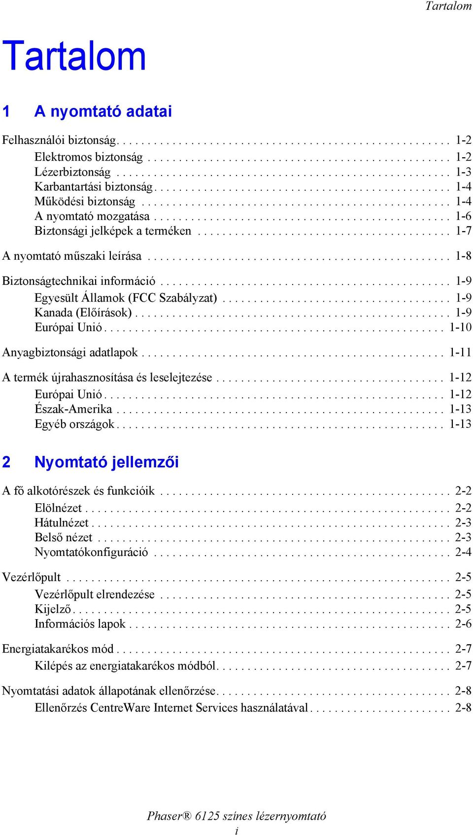 ............................................... 1-6 Biztonsági jelképek a terméken......................................... 1-7 A nyomtató műszaki leírása................................................. 1-8 Biztonságtechnikai információ.