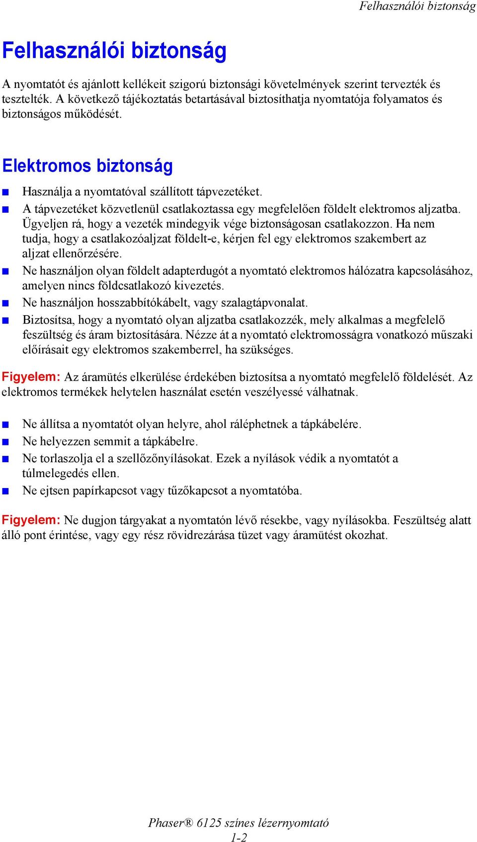 A tápvezetéket közvetlenül csatlakoztassa egy megfelelően földelt elektromos aljzatba. Ügyeljen rá, hogy a vezeték mindegyik vége biztonságosan csatlakozzon.