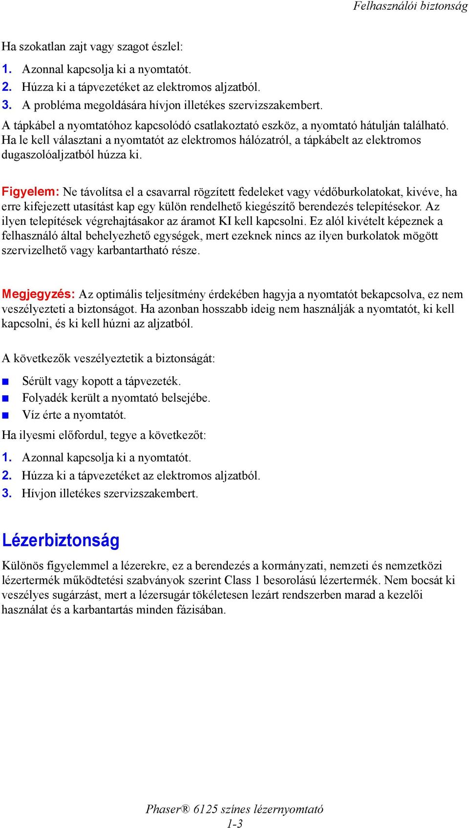 Ha le kell választani a nyomtatót az elektromos hálózatról, a tápkábelt az elektromos dugaszolóaljzatból húzza ki.