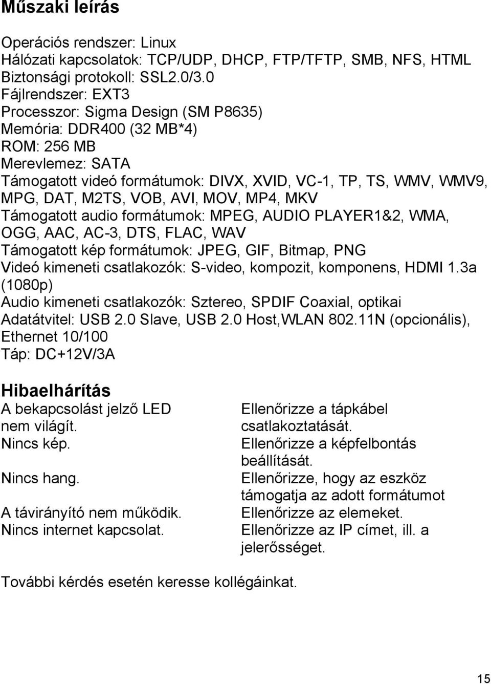 AVI, MOV, MP4, MKV Támogatott audio formátumok: MPEG, AUDIO PLAYER1&2, WMA, OGG, AAC, AC-3, DTS, FLAC, WAV Támogatott kép formátumok: JPEG, GIF, Bitmap, PNG Videó kimeneti csatlakozók: S-video,