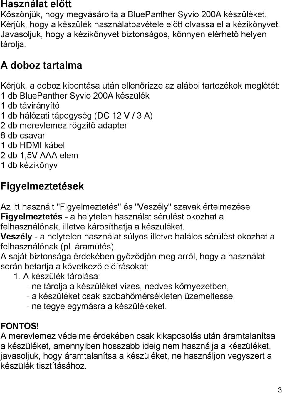 A doboz tartalma Kérjük, a doboz kibontása után ellenőrizze az alábbi tartozékok meglétét: 1 db BluePanther Syvio 200A készülék 1 db távirányító 1 db hálózati tápegység (DC 12 V / 3 A) 2 db