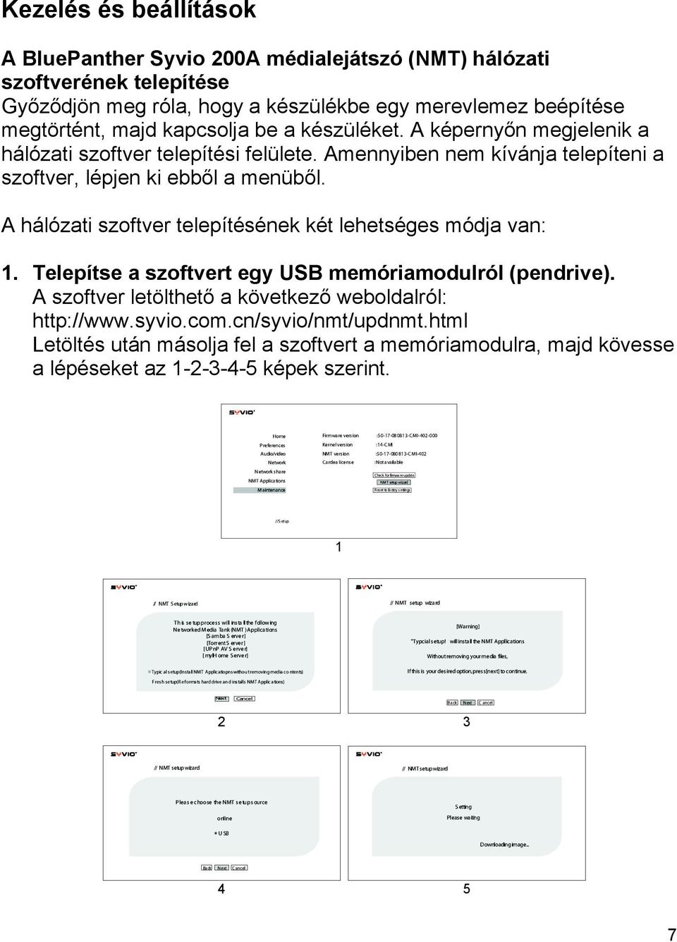 Amennyiben nem kívánja telepíteni a szoftver, lépjen ki ebből a menüből. A hálózati szoftver telepítésének két lehetséges módja van: 1.