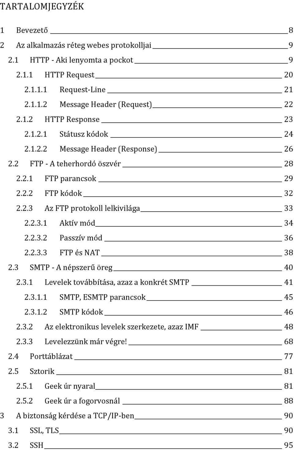 2.3.3 FTP és NAT 38 2.3 SMTP - A népszerű öreg 40 2.3.1 Levelek továbbítása, azaz a konkrét SMTP 41 2.3.1.1 SMTP, ESMTP parancsok 45 2.3.1.2 SMTP kódok 46 2.3.2 Az elektronikus levelek szerkezete, azaz IMF 48 2.