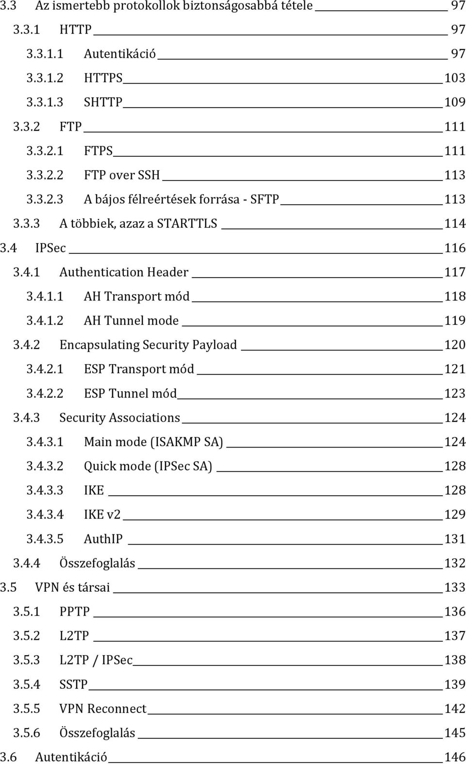 4.2.2 ESP Tunnel mód 123 3.4.3 Security Associations 124 3.4.3.1 Main mode (ISAKMP SA) 124 3.4.3.2 Quick mode (IPSec SA) 128 3.4.3.3 IKE 128 3.4.3.4 IKE v2 129 3.4.3.5 AuthIP 131 3.4.4 Összefoglalás 132 3.