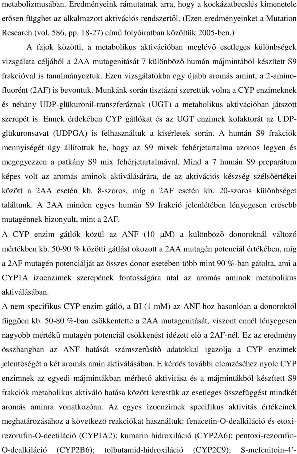 ) A fajok közötti, a metabolikus aktivációban meglévő esetleges különbségek vizsgálata céljából a 2AA mutagenitását 7 különböző humán májmintából készített S9 frakcióval is tanulmányoztuk.