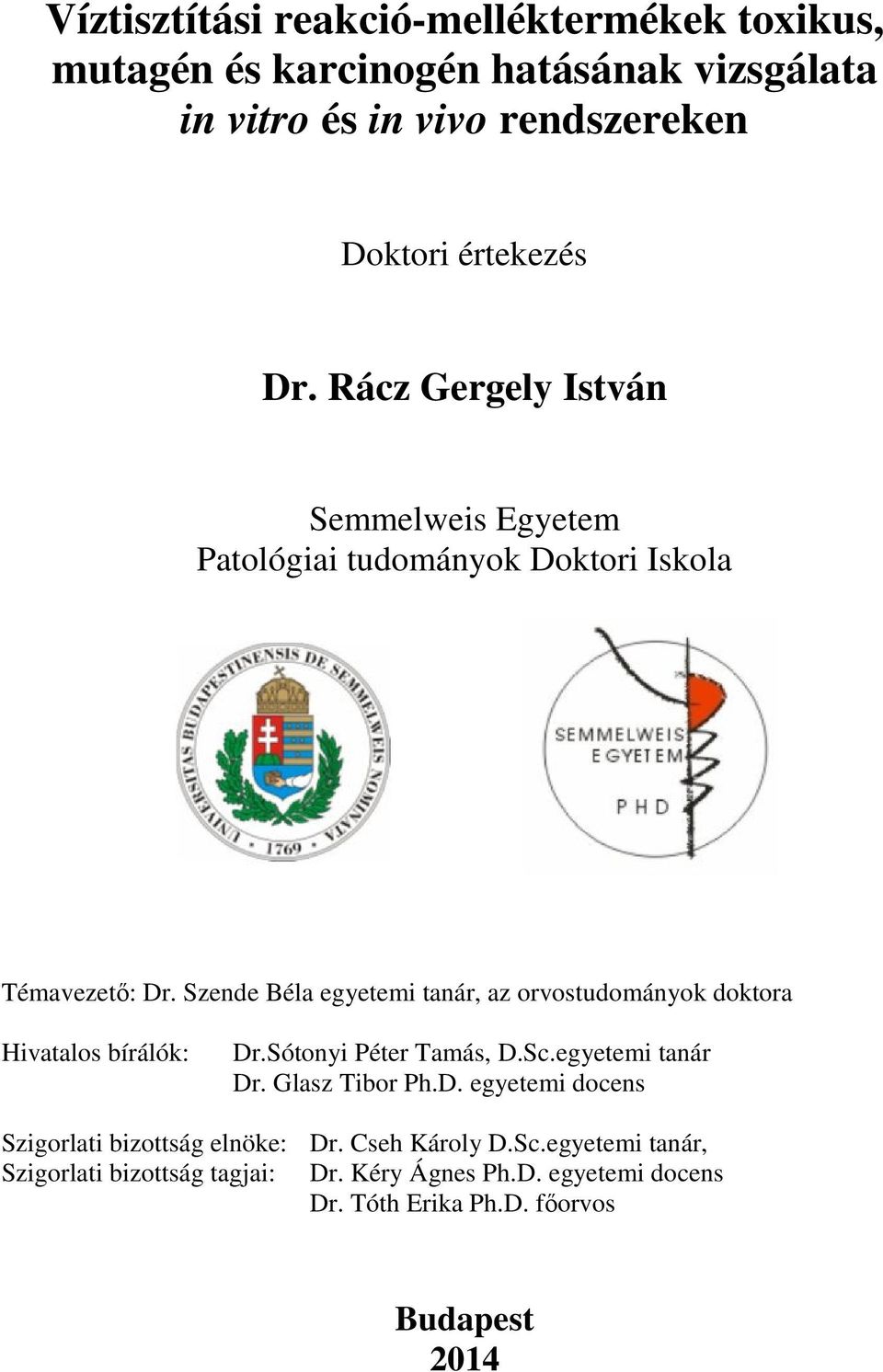 Szende Béla egyetemi tanár, az orvostudományok doktora Hivatalos bírálók: Dr.Sótonyi Péter Tamás, D.Sc.egyetemi tanár Dr. Glasz Tibor Ph.D. egyetemi docens Szigorlati bizottság elnöke: Dr.