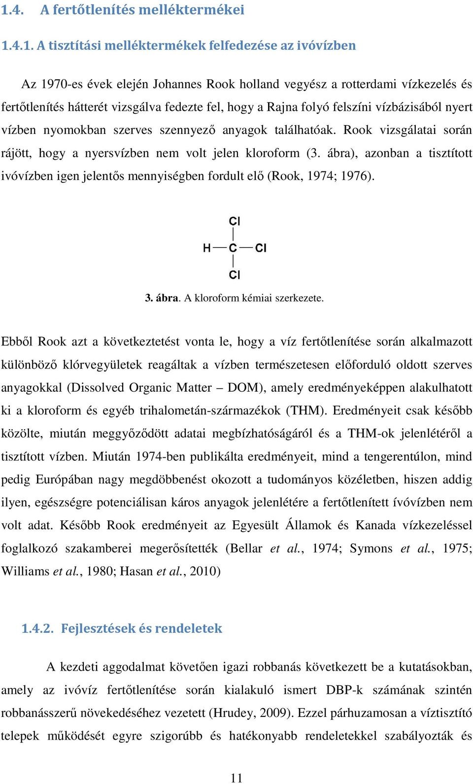Rook vizsgálatai során rájött, hogy a nyersvízben nem volt jelen kloroform (3. ábra), azonban a tisztított ivóvízben igen jelentős mennyiségben fordult elő (Rook, 1974; 1976). 3. ábra. A kloroform kémiai szerkezete.