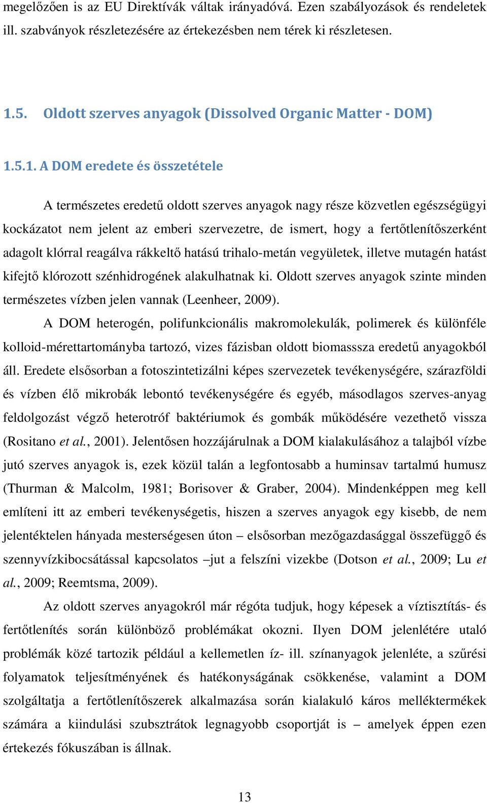 5.1. A DOM eredete és összetétele A természetes eredetű oldott szerves anyagok nagy része közvetlen egészségügyi kockázatot nem jelent az emberi szervezetre, de ismert, hogy a fertőtlenítőszerként