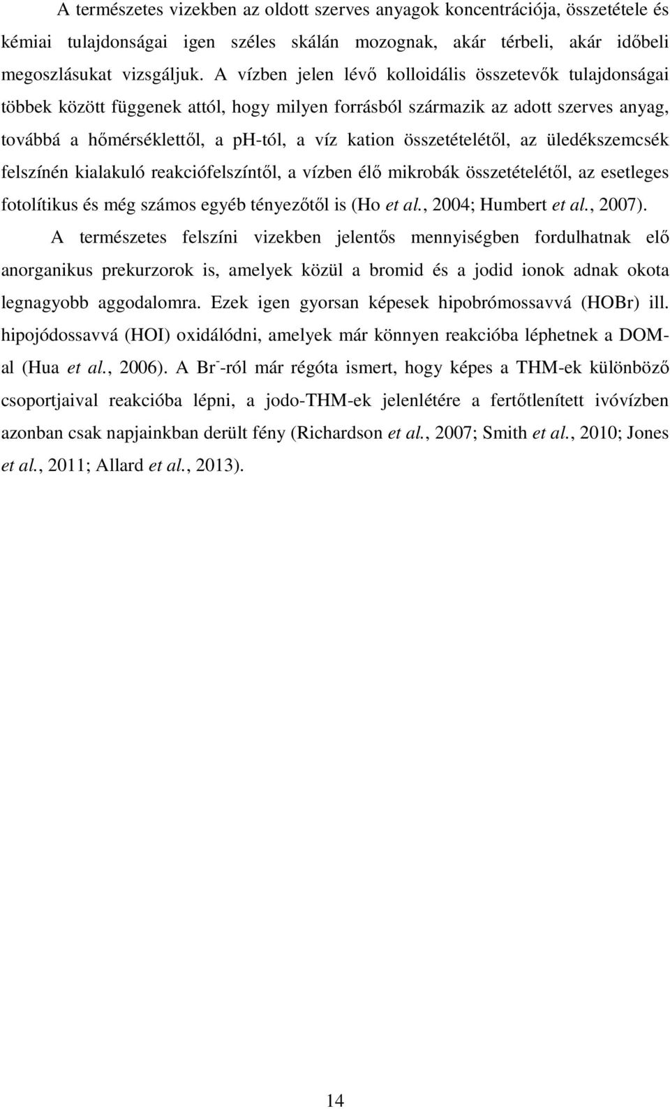 összetételétől, az üledékszemcsék felszínén kialakuló reakciófelszíntől, a vízben élő mikrobák összetételétől, az esetleges fotolítikus és még számos egyéb tényezőtől is (Ho et al.