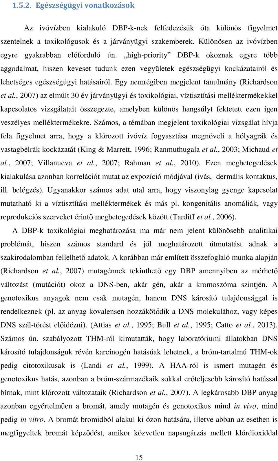 high-priority DBP-k okoznak egyre több aggodalmat, hiszen keveset tudunk ezen vegyületek egészségügyi kockázatairól és lehetséges egészségügyi hatásairól.