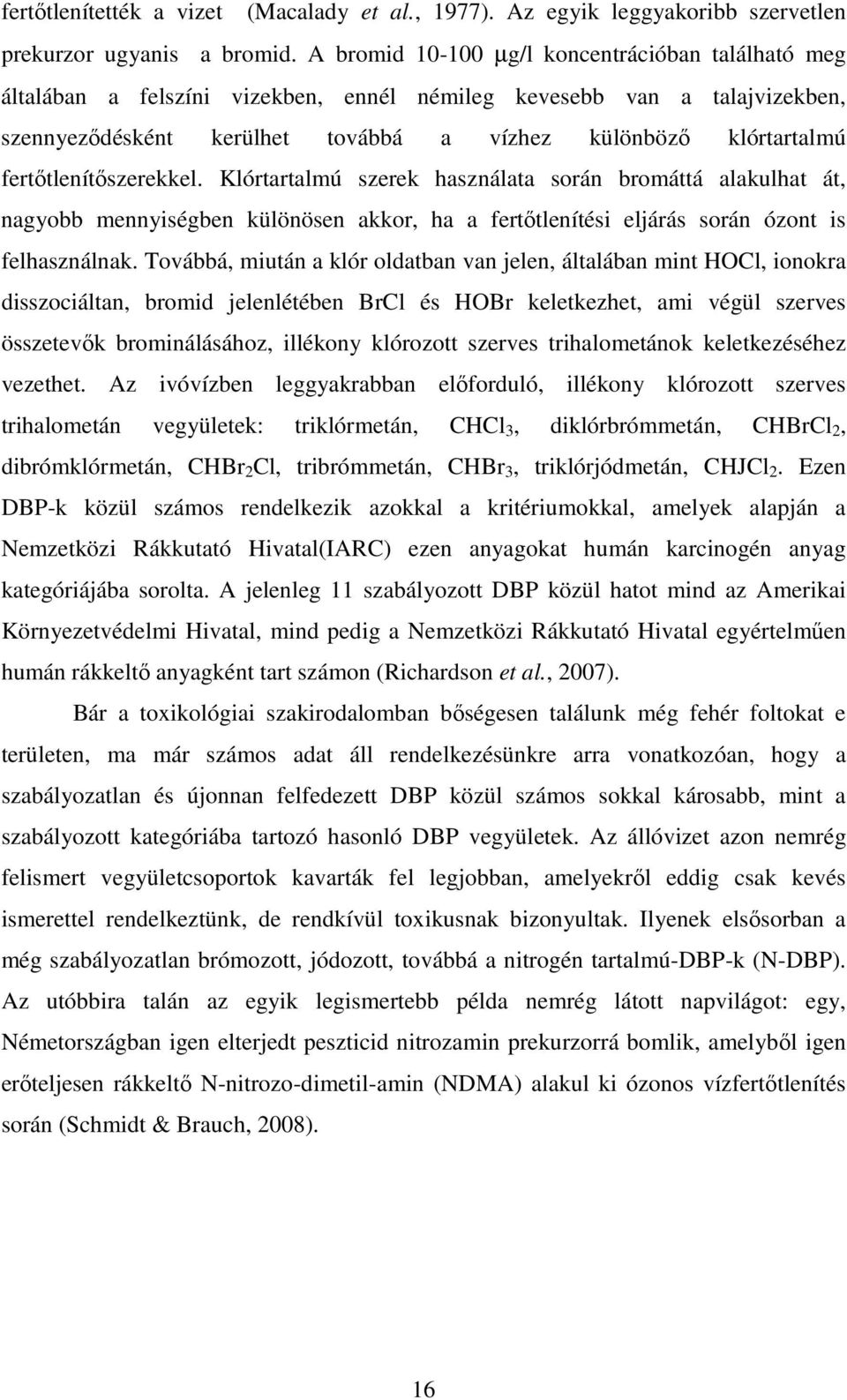 fertőtlenítőszerekkel. Klórtartalmú szerek használata során bromáttá alakulhat át, nagyobb mennyiségben különösen akkor, ha a fertőtlenítési eljárás során ózont is felhasználnak.