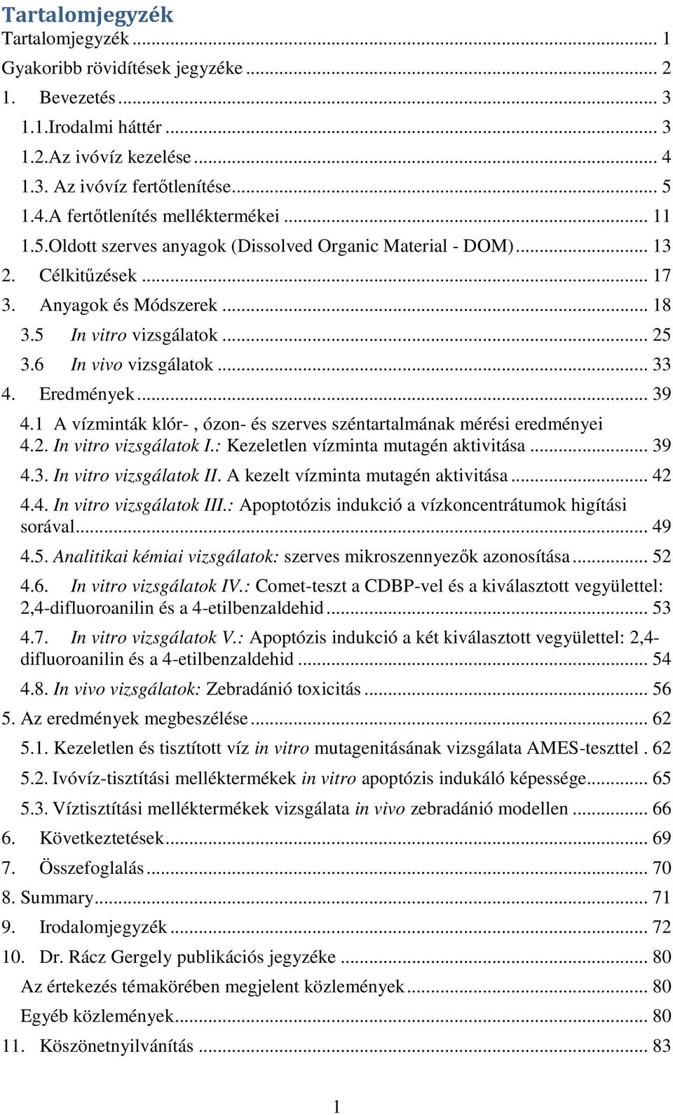 Eredmények... 39 4.1 A vízminták klór-, ózon- és szerves széntartalmának mérési eredményei 4.2. In vitro vizsgálatok I.: Kezeletlen vízminta mutagén aktivitása... 39 4.3. In vitro vizsgálatok II.