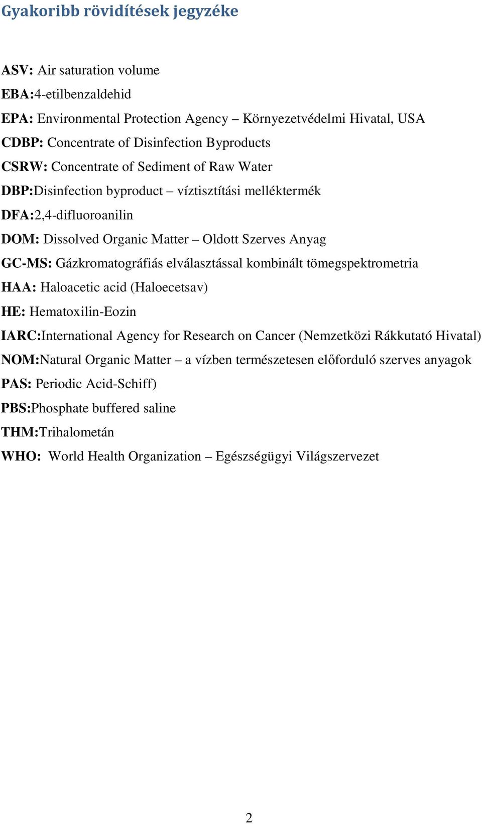 Gázkromatográfiás elválasztással kombinált tömegspektrometria HAA: Haloacetic acid (Haloecetsav) HE: Hematoxilin-Eozin IARC:International Agency for Research on Cancer (Nemzetközi Rákkutató