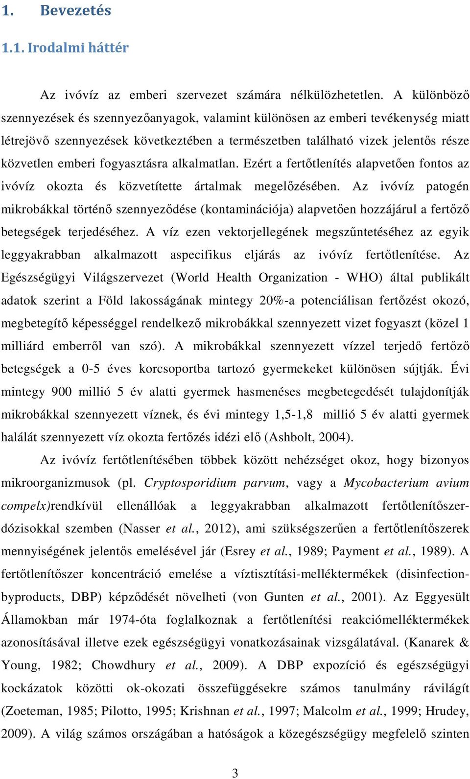 fogyasztásra alkalmatlan. Ezért a fertőtlenítés alapvetően fontos az ivóvíz okozta és közvetítette ártalmak megelőzésében.