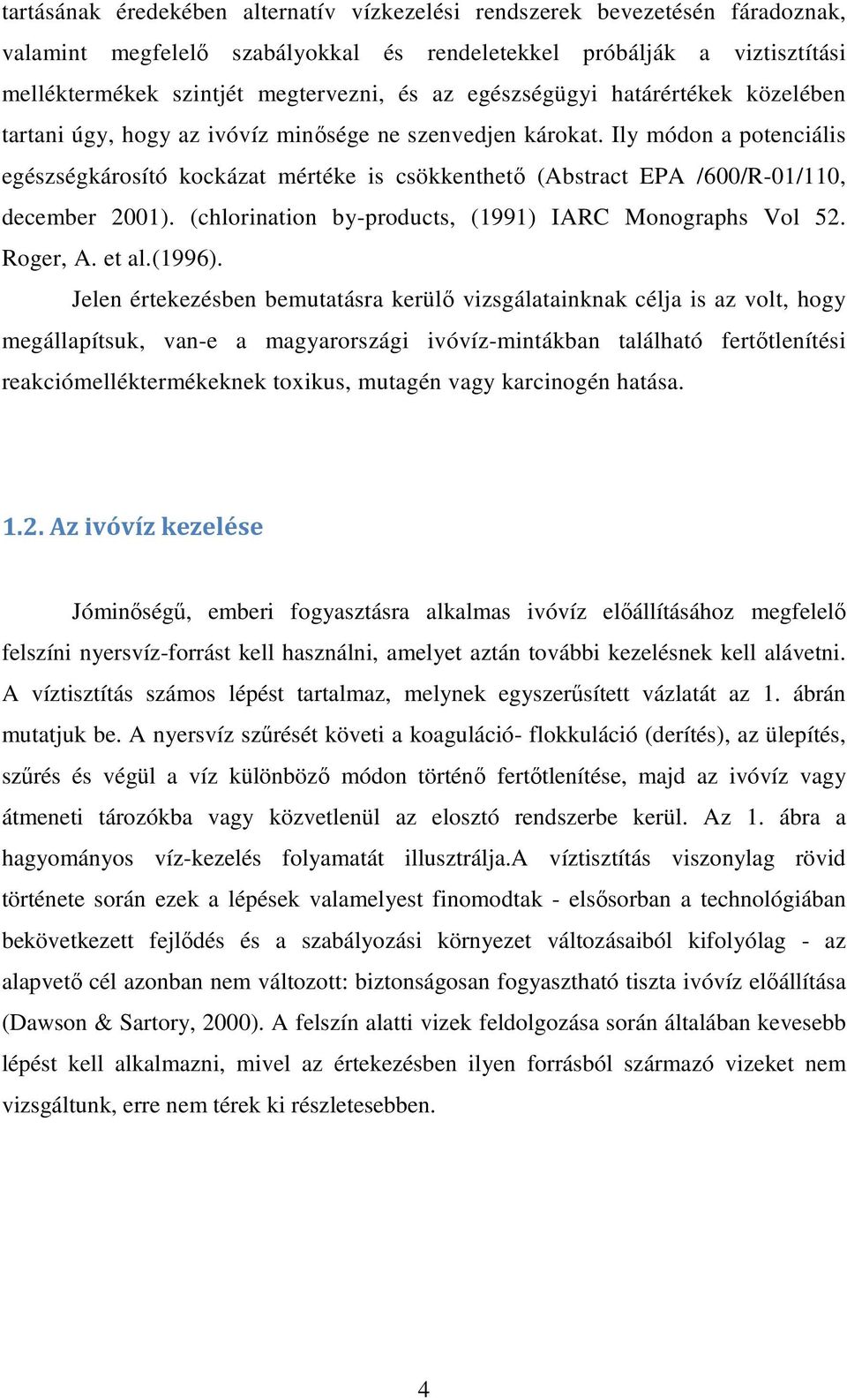 Ily módon a potenciális egészségkárosító kockázat mértéke is csökkenthető (Abstract EPA /600/R-01/110, december 2001). (chlorination by-products, (1991) IARC Monographs Vol 52. Roger, A. et al.(1996).