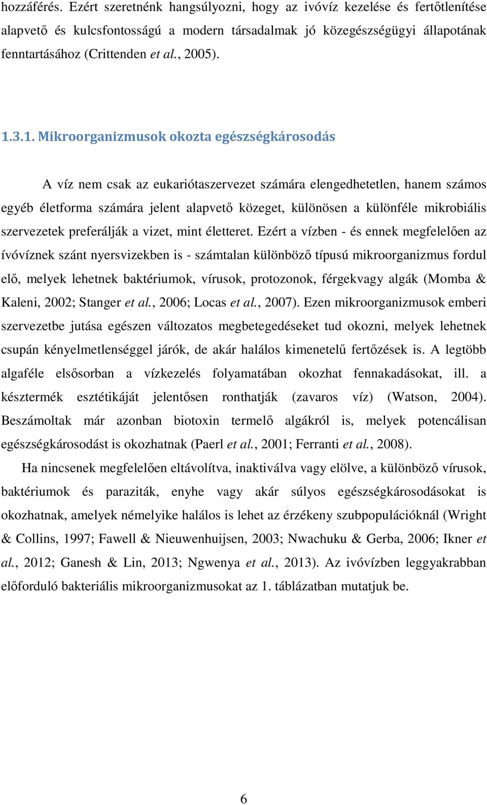 3.1. Mikroorganizmusok okozta egészségkárosodás A víz nem csak az eukariótaszervezet számára elengedhetetlen, hanem számos egyéb életforma számára jelent alapvető közeget, különösen a különféle