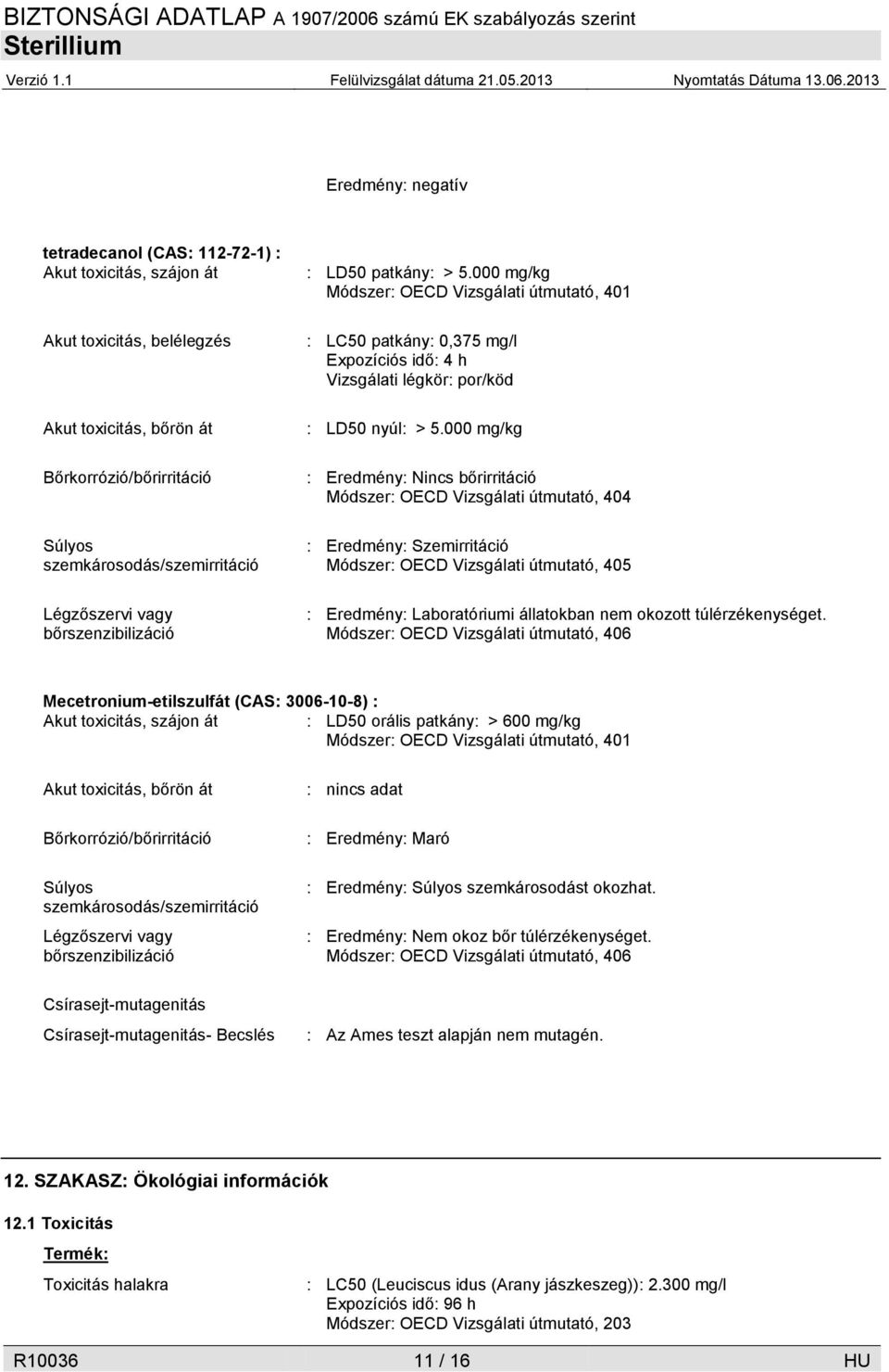 000 mg/kg : Eredmény: Nincs bőrirritáció Módszer: OECD Vizsgálati útmutató, 404 : Eredmény: Szemirritáció Módszer: OECD Vizsgálati útmutató, 405 : Eredmény: Laboratóriumi állatokban nem okozott