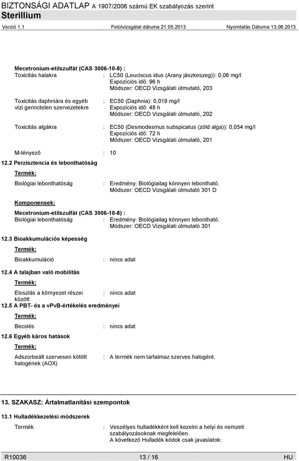 mg/l Expozíciós idő: 72 h Módszer: OECD Vizsgálati útmutató, 201 M-tényező : 10 12.