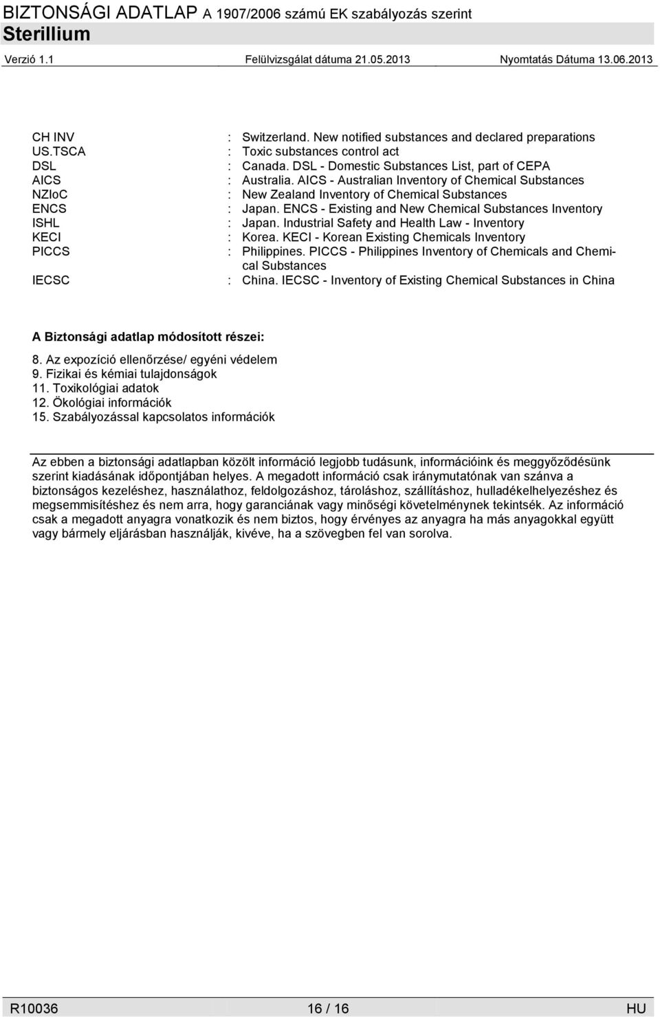 ENCS - Existing and New Chemical Substances Inventory : Japan. Industrial Safety and Health Law - Inventory : Korea. KECI - Korean Existing Chemicals Inventory : Philippines.