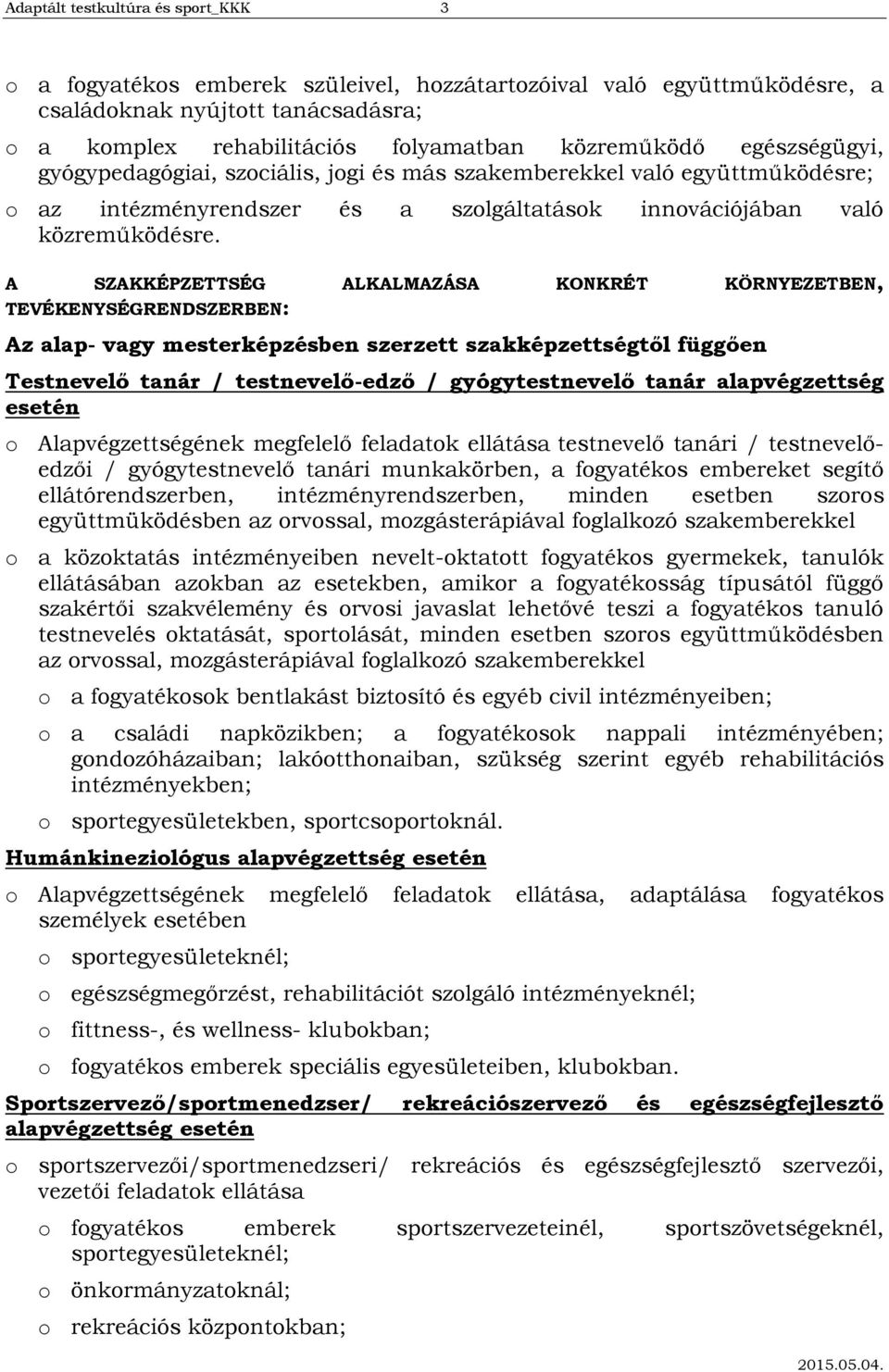 A SZAKKÉPZETTSÉG ALKALMAZÁSA KONKRÉT KÖRNYEZETBEN, TEVÉKENYSÉGRENDSZERBEN: Az alap- vagy mesterképzésben szerzett szakképzettségtől függően Testnevelő tanár / testnevelő-edző / gyógytestnevelő tanár