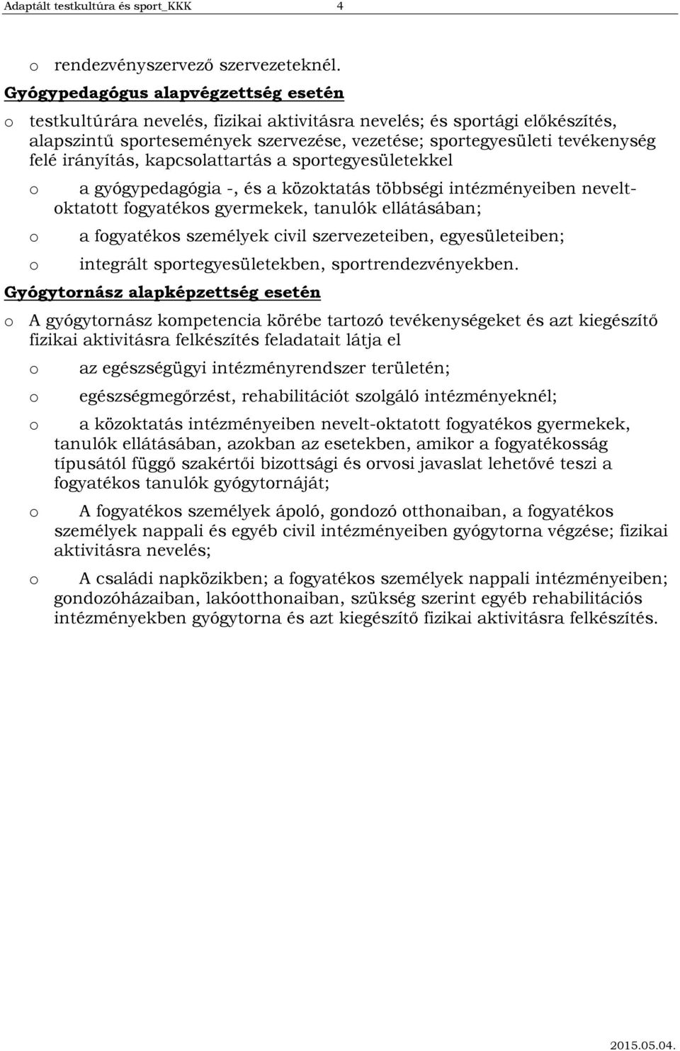 irányítás, kapcslattartás a sprtegyesületekkel a gyógypedagógia -, és a közktatás többségi intézményeiben neveltktattt fgyatéks gyermekek, tanulók ellátásában; a fgyatéks személyek civil