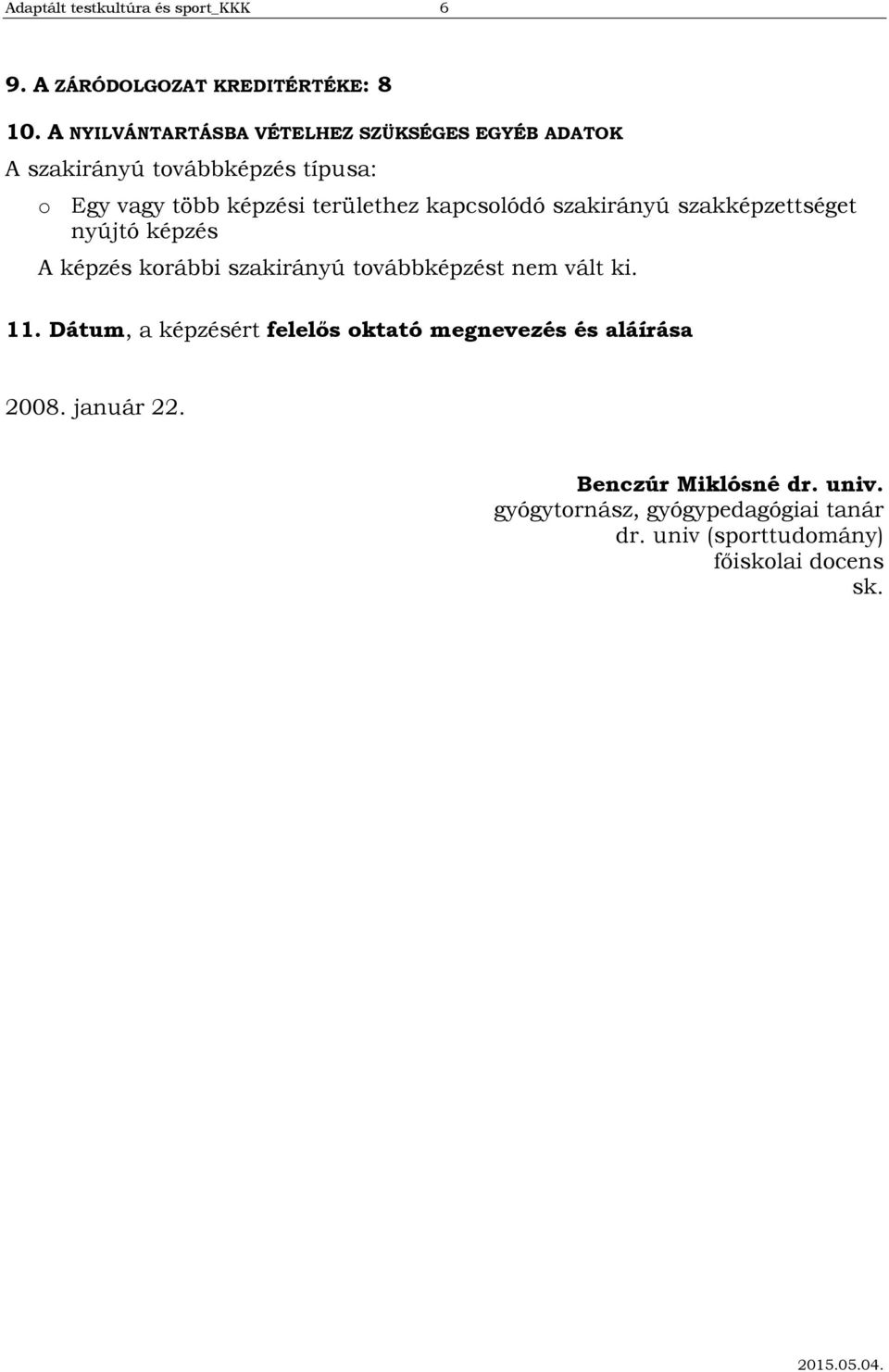 kapcslódó szakirányú szakképzettséget nyújtó képzés A képzés krábbi szakirányú tvábbképzést nem vált ki. 11.