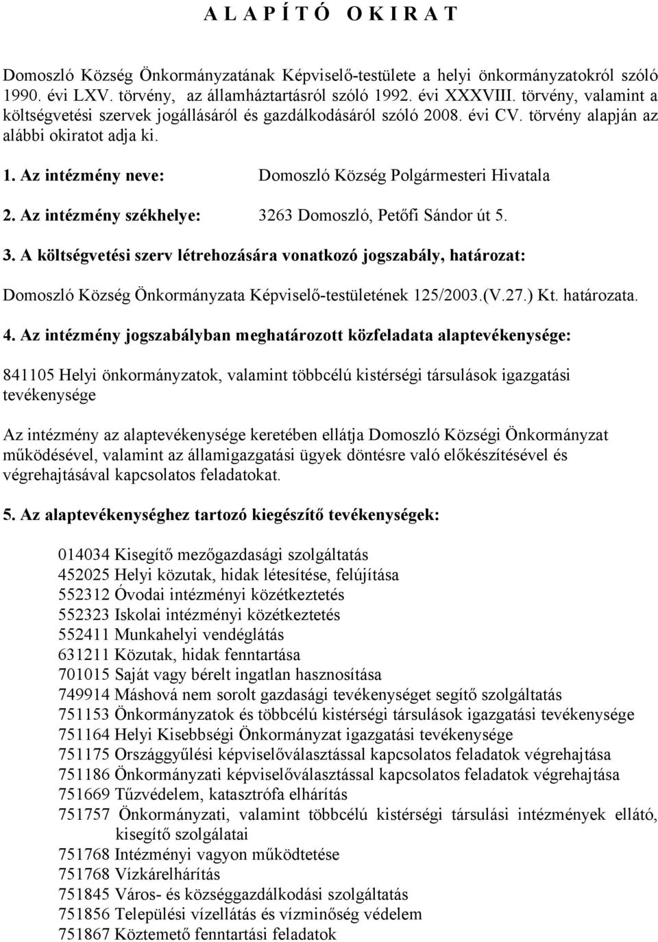 Az intézmény neve: Domoszló Község Polgármesteri Hivatala 2. Az intézmény székhelye: 32