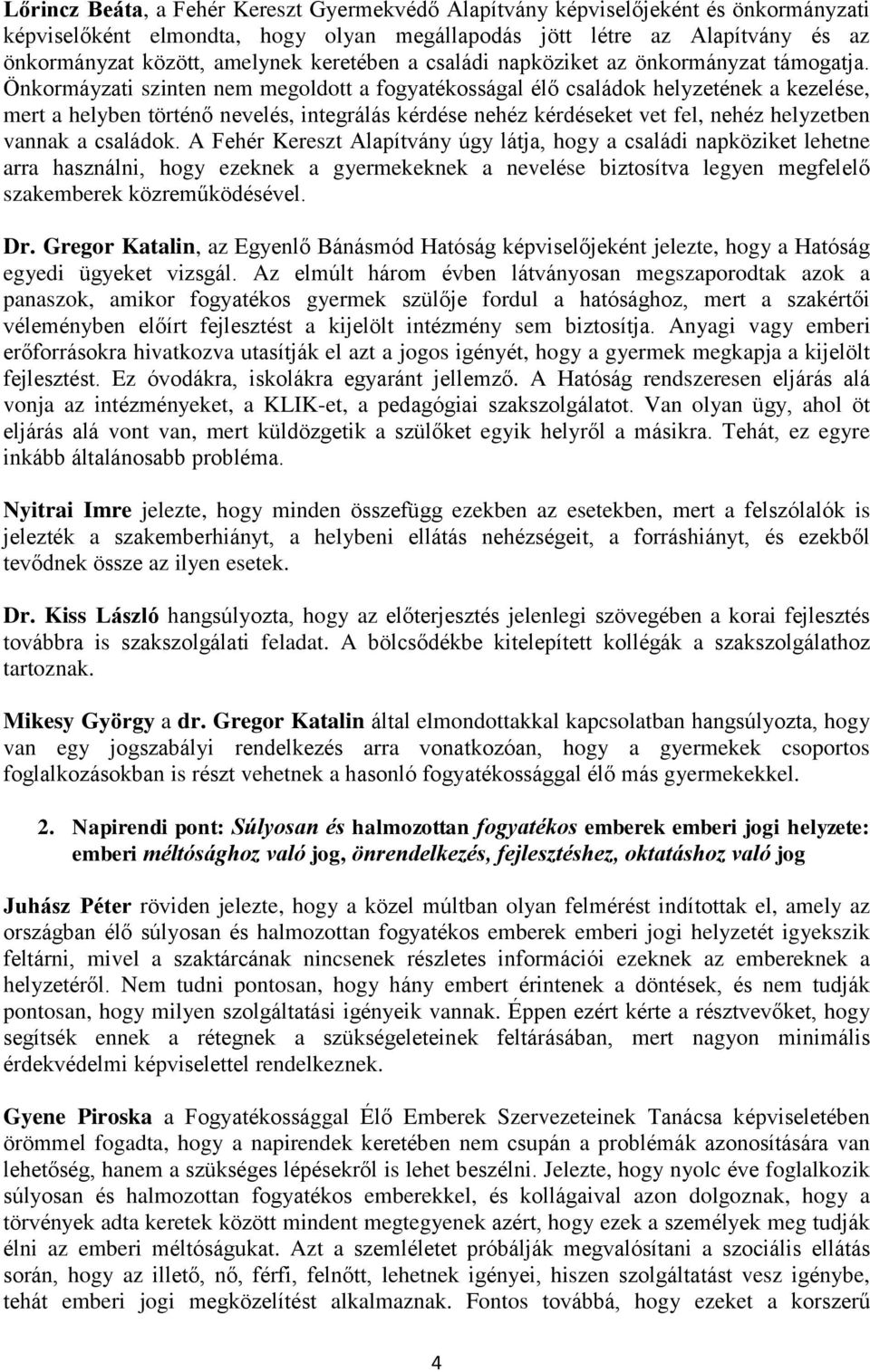 Önkormáyzati szinten nem megoldott a fogyatékosságal élő családok helyzetének a kezelése, mert a helyben történő nevelés, integrálás kérdése nehéz kérdéseket vet fel, nehéz helyzetben vannak a