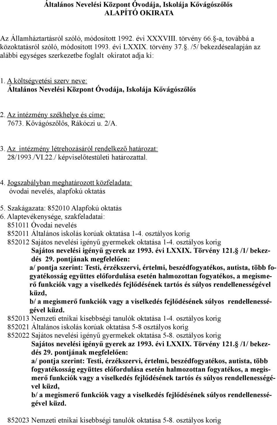 Az intézmény székhelye és címe: 7673. Kővágószőlős, Rákóczi u. 2/A. 3. Az intézmény létrehozásáról rendelkező határozat: 28/1993./VI.22./ képviselőtestületi határozattal. 4.