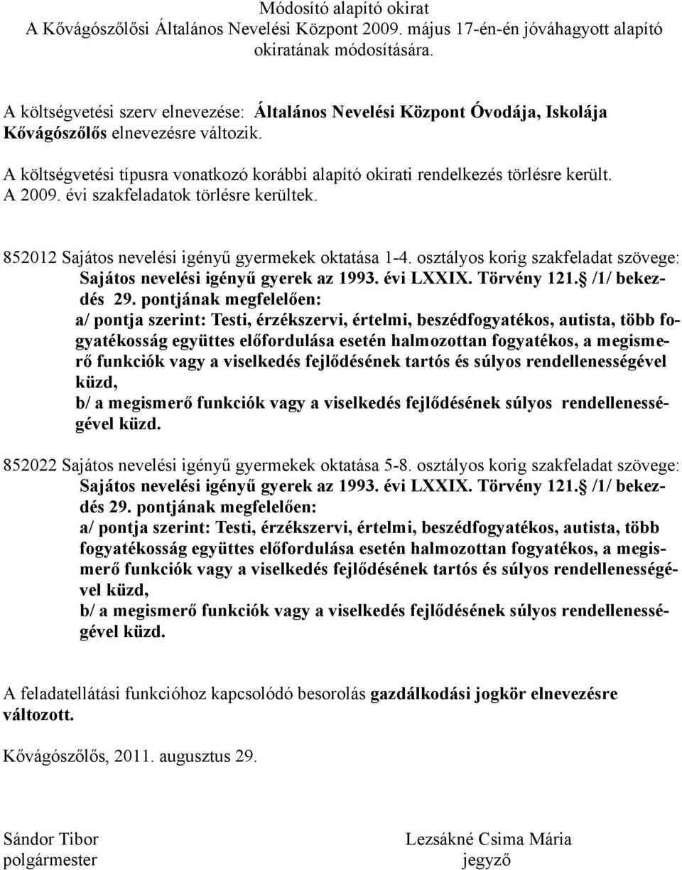 A 2009. évi szakfeladatok törlésre kerültek. 852012 Sajátos nevelési igényű gyermekek oktatása 1-4.