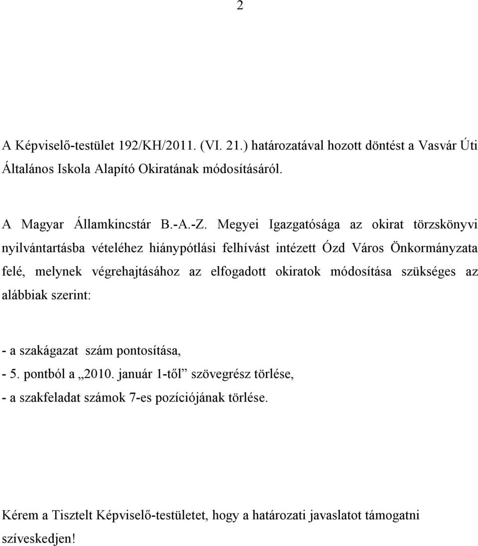 Megyei Igazgatósága az okirat törzskönyvi nyilvántartásba vételéhez hiánypótlási felhívást intézett Ózd Város Önkormányzata felé, melynek végrehajtásához