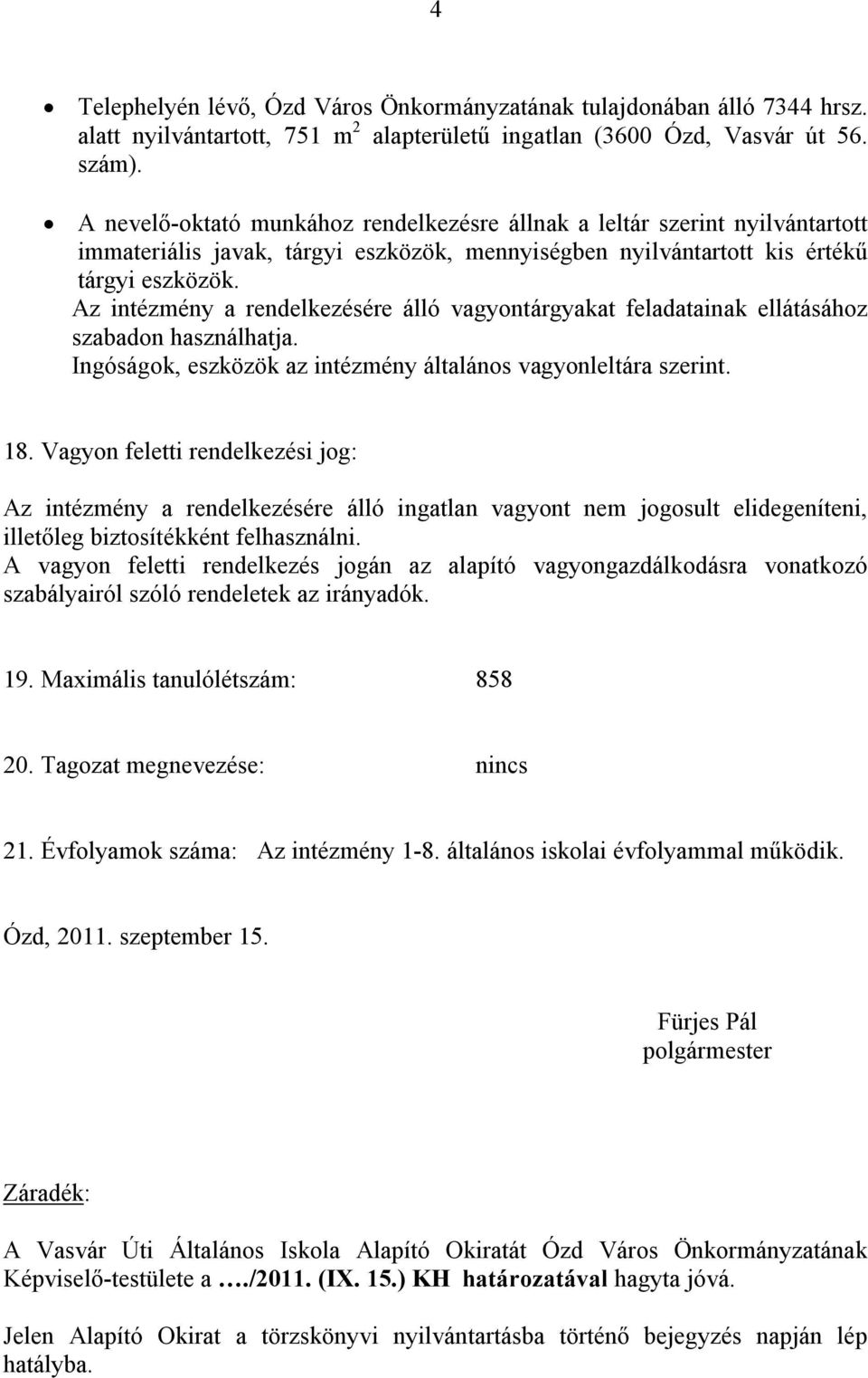 Az intézmény a rendelkezésére álló vagyontárgyakat feladatainak ellátásához szabadon használhatja. Ingóságok, eszközök az intézmény általános vagyonleltára szerint. 18.