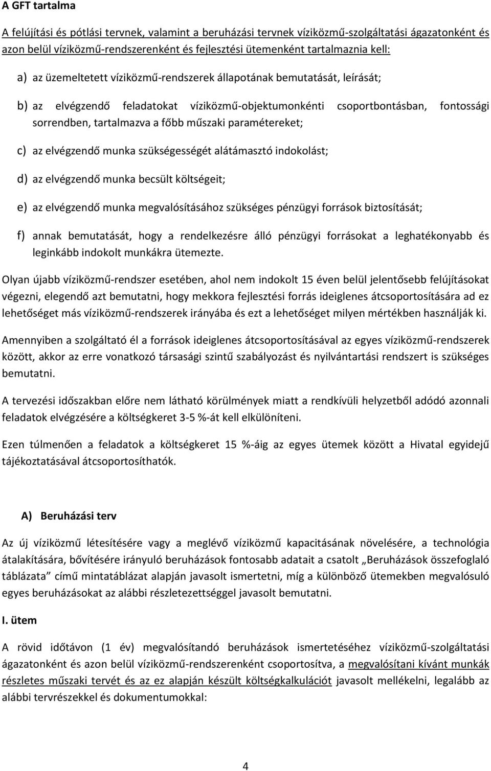 paramétereket; c) az elvégzendő munka szükségességét alátámasztó indokolást; d) az elvégzendő munka becsült költségeit; e) az elvégzendő munka megvalósításához szükséges pénzügyi források