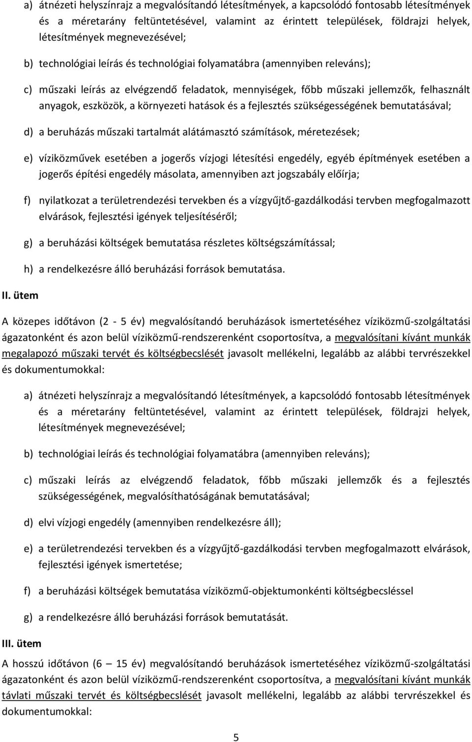 bemutatásával; d) a beruházás műszaki tartalmát alátámasztó számítások, méretezések; e) víziközművek esetében a jogerős vízjogi létesítési engedély, egyéb építmények esetében a jogerős építési