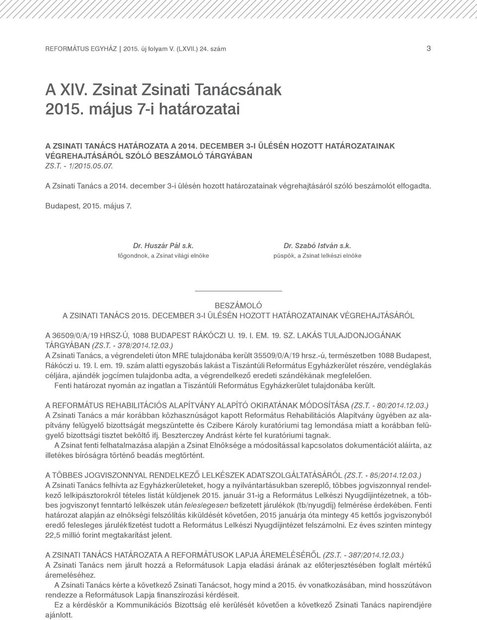 december 3-i ülésén hozott határozatainak végrehajtásáról szóló beszámolót elfogadta. Budapest, 2015. május 7. BESZÁMOLÓ A Zsinati Tanács 2015.