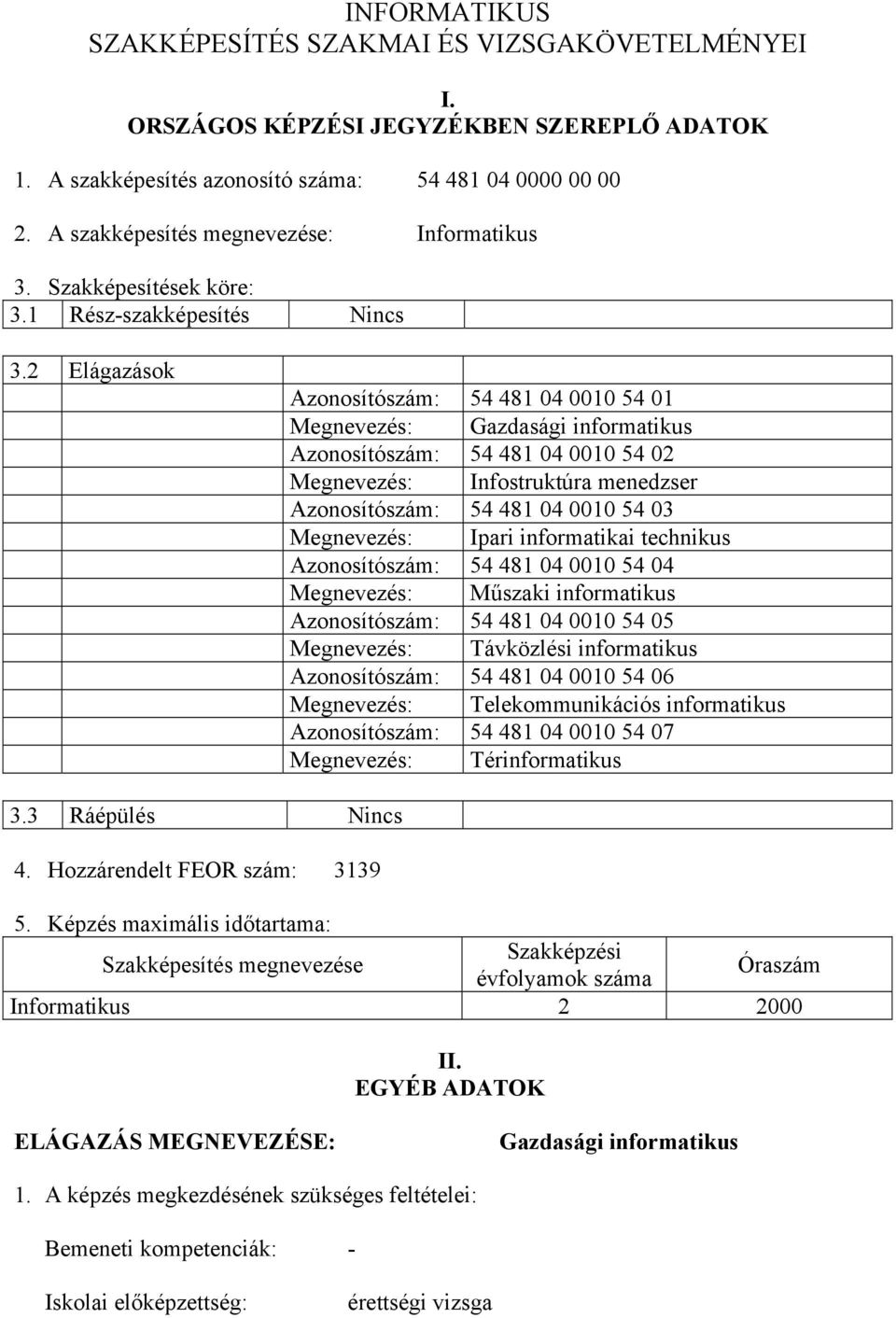 2 Elágazások Azonosítószám: 54 481 04 0010 54 01 Megnevezés: Gazdasági informatikus Azonosítószám: 54 481 04 0010 54 02 Megnevezés: Infostruktúra menedzser Azonosítószám: 54 481 04 0010 54 03