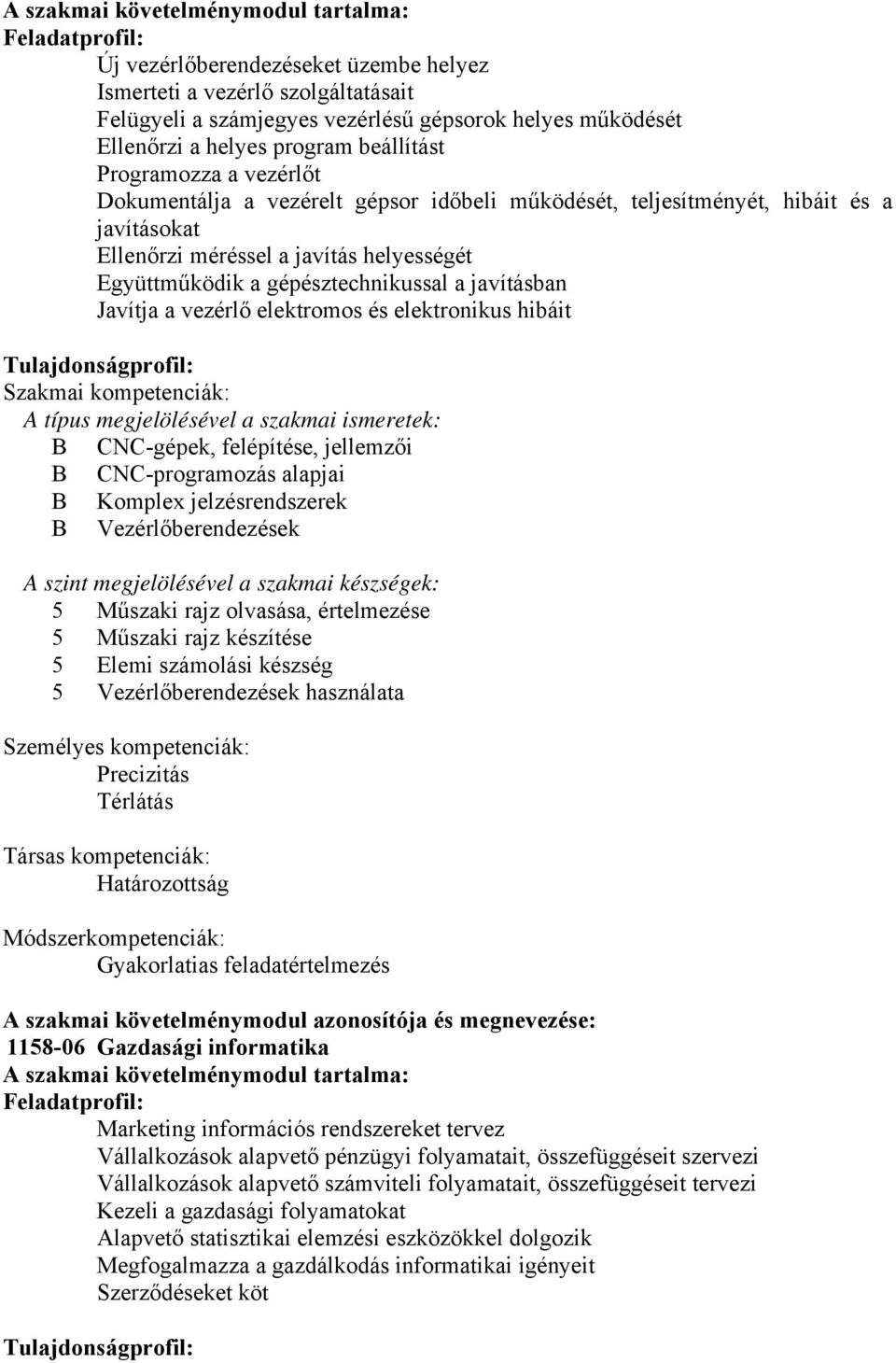 gépésztechnikussal a javításban Javítja a vezérlő elektromos és elektronikus hibáit Tulajdonságprofil: Szakmai kompetenciák: A típus megjelölésével a szakmai ismeretek: B CNC-gépek, felépítése,