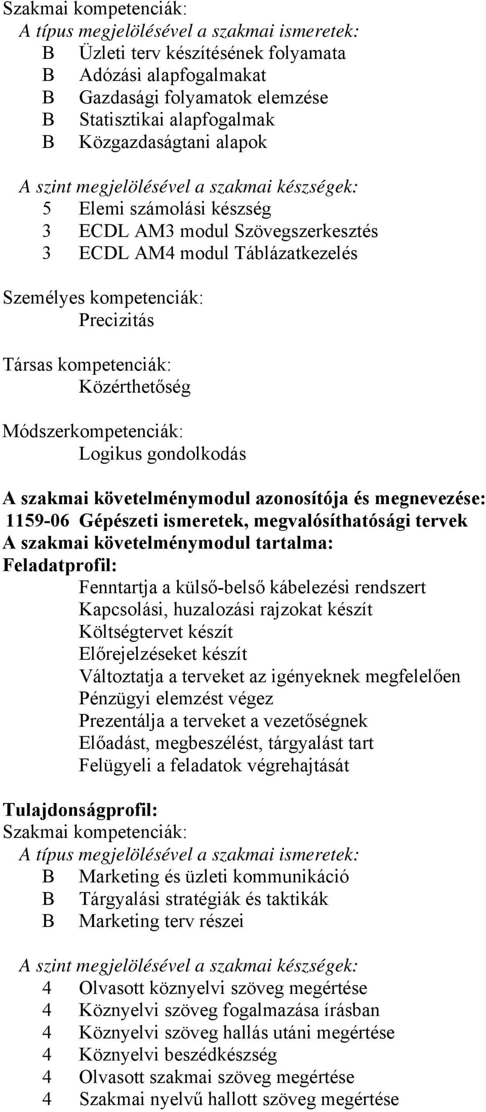 Társas kompetenciák: Közérthetőség Módszerkompetenciák: Logikus gondolkodás A szakmai követelménymodul azonosítója és megnevezése: 1159-06 Gépészeti ismeretek, megvalósíthatósági tervek A szakmai