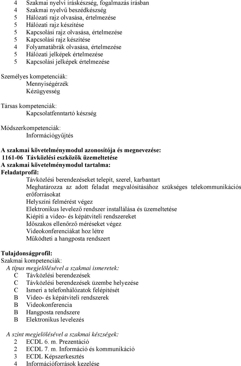 Kapcsolatfenntartó készség Módszerkompetenciák: Információgyűjtés A szakmai követelménymodul azonosítója és megnevezése: 1161-06 Távközlési eszközök üzemeltetése A szakmai követelménymodul tartalma:
