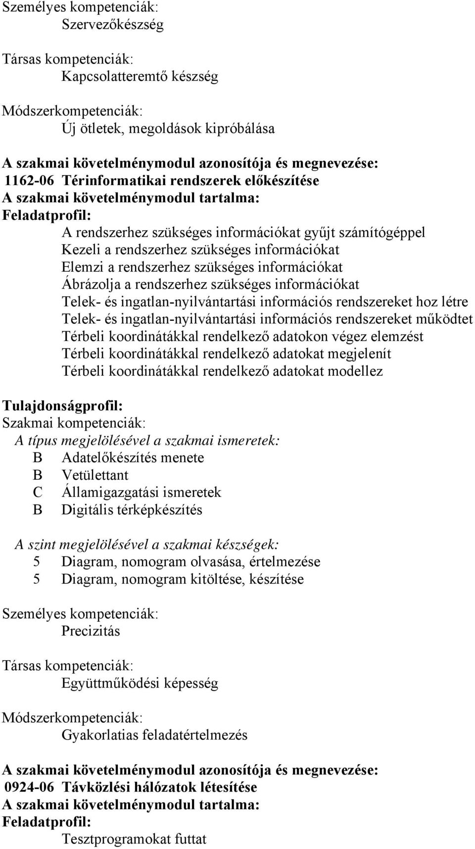 információkat Elemzi a rendszerhez szükséges információkat Ábrázolja a rendszerhez szükséges információkat Telek- és ingatlan-nyilvántartási információs rendszereket hoz létre Telek- és