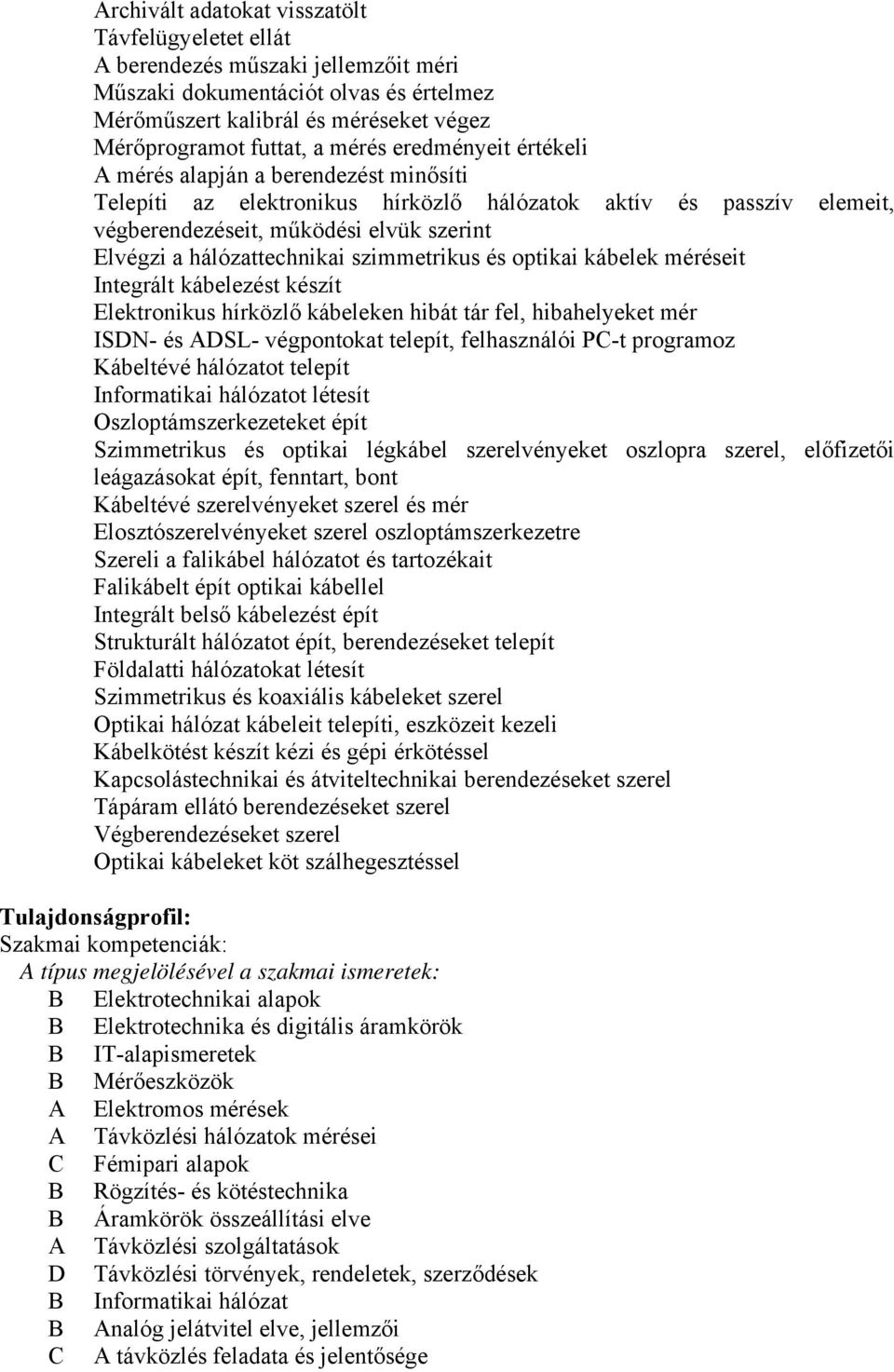 szimmetrikus és optikai kábelek méréseit Integrált kábelezést készít Elektronikus hírközlő kábeleken hibát tár fel, hibahelyeket mér ISDN- és ADSL- végpontokat telepít, felhasználói PC-t programoz